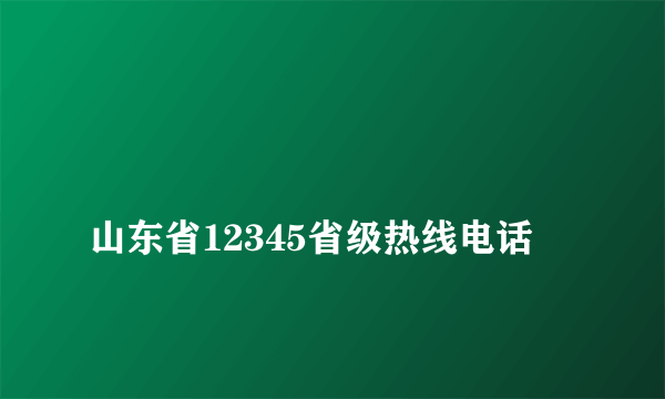 
山东省12345省级热线电话

