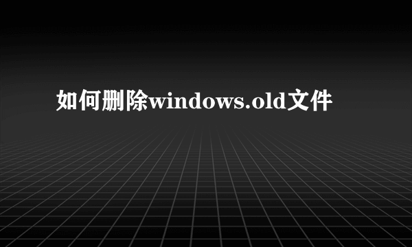 如何删除windows.old文件