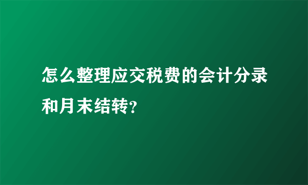 怎么整理应交税费的会计分录和月末结转？