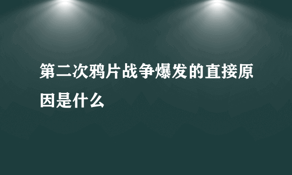 第二次鸦片战争爆发的直接原因是什么