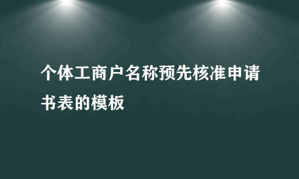 个体工商户名称预先核准申请书表的模板