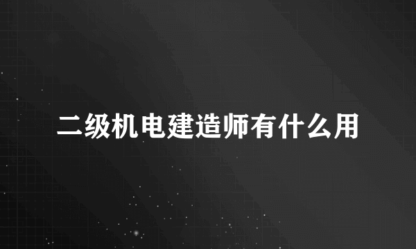 二级机电建造师有什么用