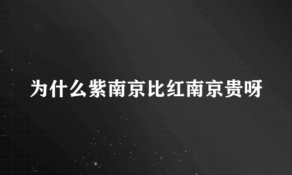 为什么紫南京比红南京贵呀