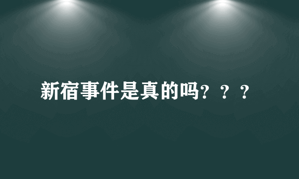 新宿事件是真的吗？？？