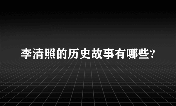 李清照的历史故事有哪些?