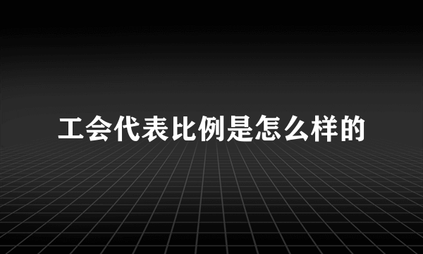 工会代表比例是怎么样的