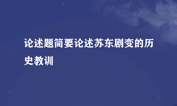 论述题简要论述苏东剧变的历史教训