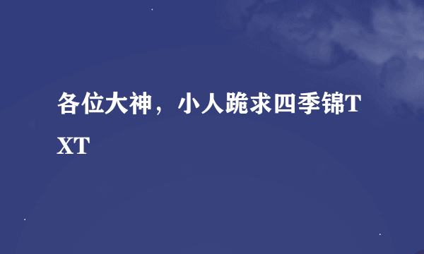 各位大神，小人跪求四季锦TXT