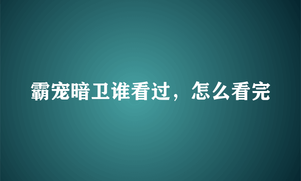 霸宠暗卫谁看过，怎么看完