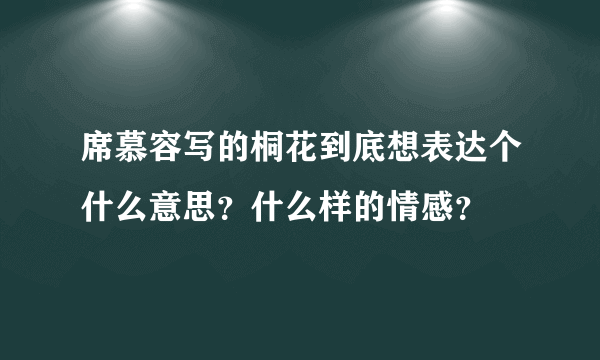 席慕容写的桐花到底想表达个什么意思？什么样的情感？