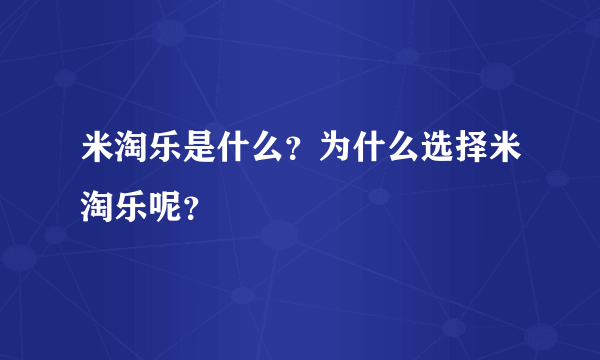 米淘乐是什么？为什么选择米淘乐呢？