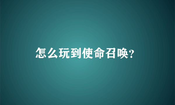 怎么玩到使命召唤？