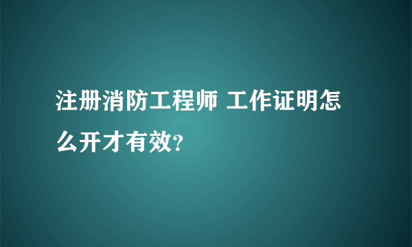 注册消防工程师 工作证明怎么开才有效？