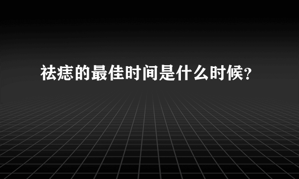 祛痣的最佳时间是什么时候？