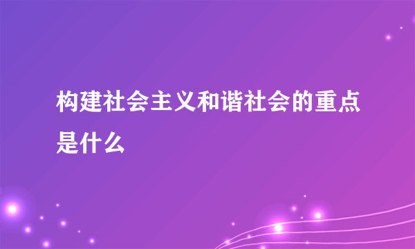 构建社会主义和谐社会的重点是什么