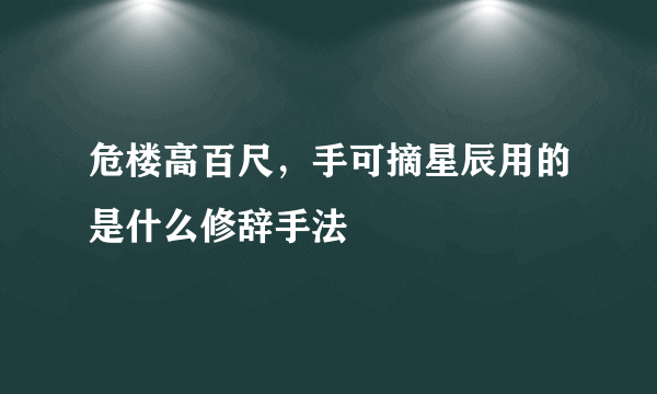 危楼高百尺，手可摘星辰用的是什么修辞手法