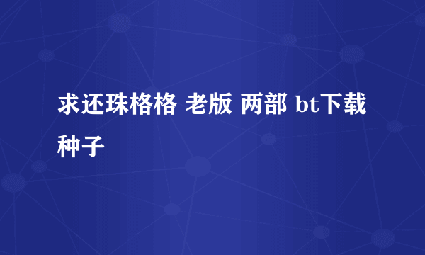 求还珠格格 老版 两部 bt下载 种子