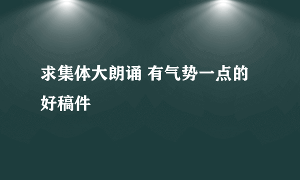 求集体大朗诵 有气势一点的好稿件